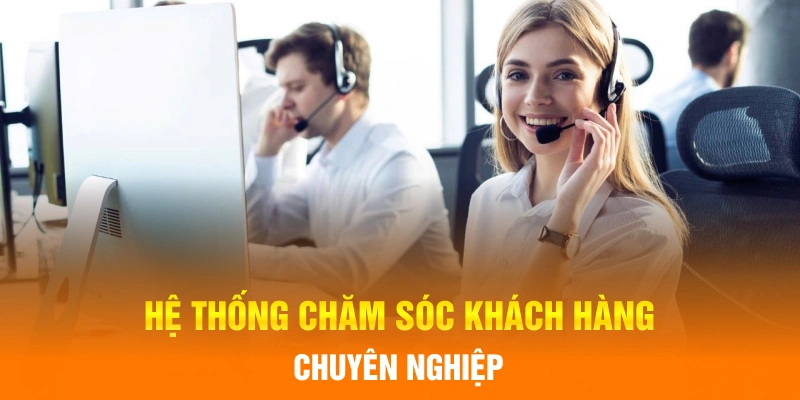 Hệ thống chăm sóc khách hàng chuyên nghiệp 