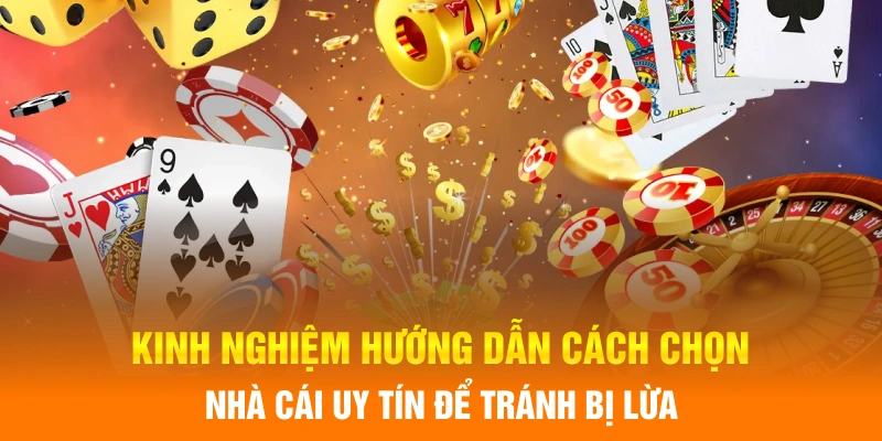 Kinh nghiệm hướng dẫn cách chọn nhà cái uy tín để tránh bị lừa