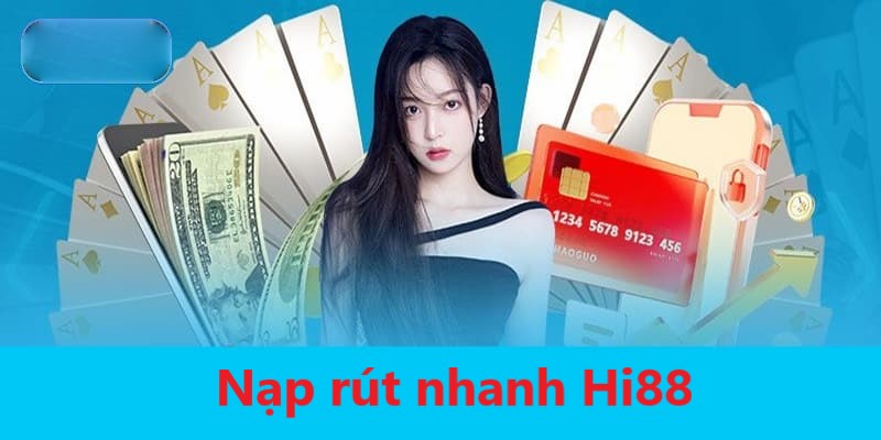 Hi88 là một trong những địa điểm nạp rút siêu nhanh chóng