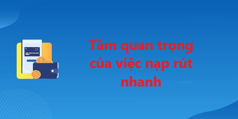 Việc nạp rút nhanh mang đến rất nhiều điểm đáng chú ý