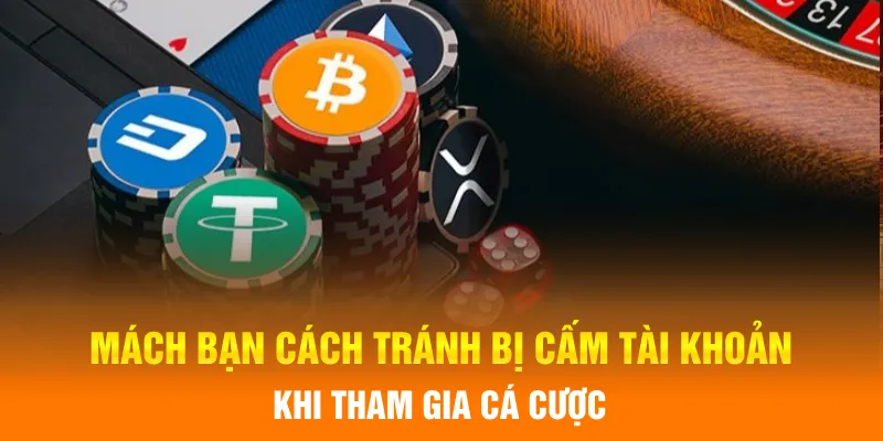 Mách bạn cách tránh bị cấm tài khoản khi tham gia cá cược